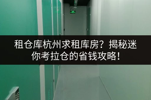 租仓库杭州求租库房?揭秘迷你考拉仓的省钱攻略! 租仓库杭州求租库房?揭秘迷你考拉仓的省钱攻略!