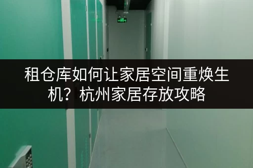 租仓库如何让家居空间重焕生机？杭州家居存放攻略
