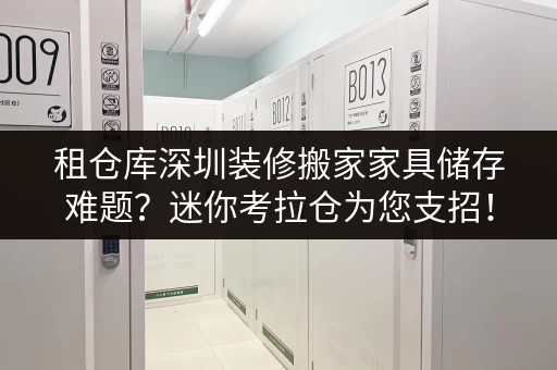 租仓库深圳装修搬家家具储存难题?迷你考拉仓为您支招! 租仓库深圳装修搬家家具储存难题?迷你考拉仓为您支招!