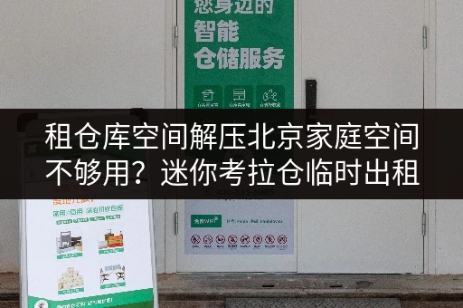 租仓库空间解压北京家庭空间不够用?迷你考拉仓临时出租,品质生活新选择! 租仓库空间解压北京家庭空间不够用?迷你考拉仓临时出租,品质生活新选择!