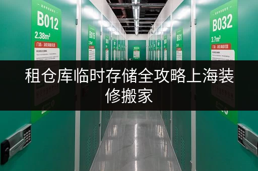 租仓库临时存储全攻略上海装修搬家，迷你考拉仓助您轻松过渡