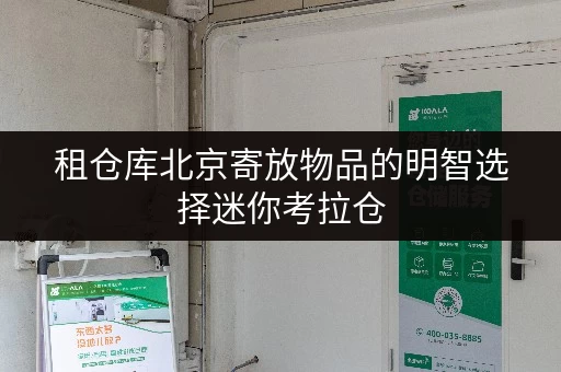 租仓库北京寄放物品的明智选择迷你考拉仓，透明价格，省钱攻略大公开！