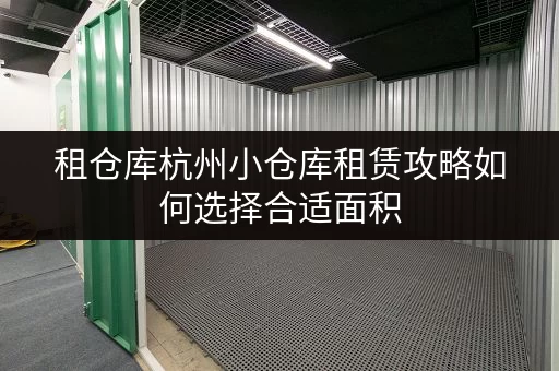 租仓库杭州小仓库租赁攻略如何选择合适面积，打造空间经济账？