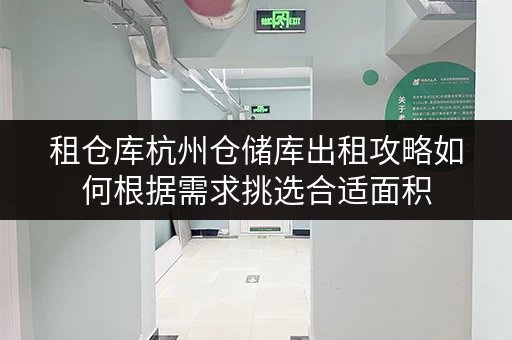 租仓库杭州仓储库出租攻略如何根据需求挑选合适面积 租仓库杭州仓储库出租攻略如何根据需求挑选合适面积
