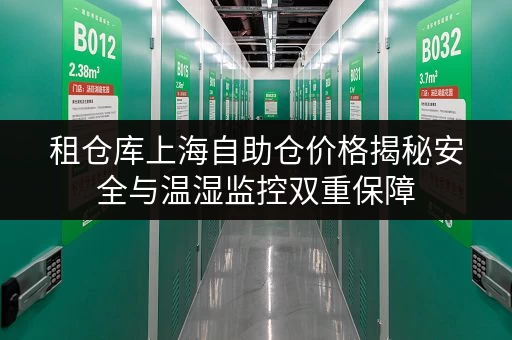 租仓库上海自助仓价格揭秘安全与温湿监控双重保障