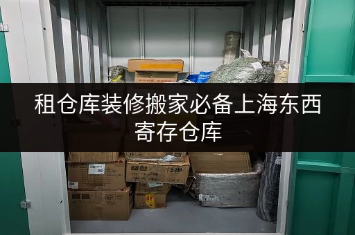 租仓库装修搬家必备上海东西寄存仓库，你的临时存储新选择！