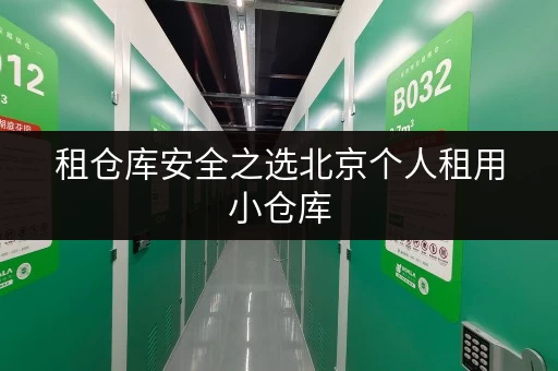 租仓库安全之选北京个人租用小仓库,迷你考拉仓守护您的物品安全与温湿平衡 租仓库安全之选北京个人租用小仓库,迷你考拉仓守护您的物品安全与温湿平衡