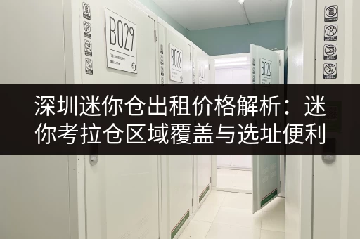 深圳迷你仓出租价格解析:迷你考拉仓区域覆盖与选址便利 深圳迷你仓出租价格解析:迷你考拉仓区域覆盖与选址便利