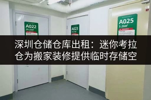 深圳仓储仓库出租:迷你考拉仓为搬家装修提供临时存储空间 深圳仓储仓库出租:迷你考拉仓为搬家装修提供临时存储空间