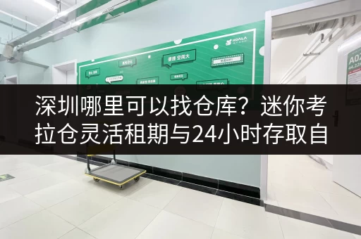 深圳哪里可以找仓库?迷你考拉仓灵活租期与24小时存取自由 深圳哪里可以找仓库?迷你考拉仓灵活租期与24小时存取自由