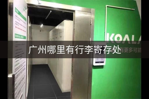 广州哪里有行李寄存处，广州存放行李的地方有哪些