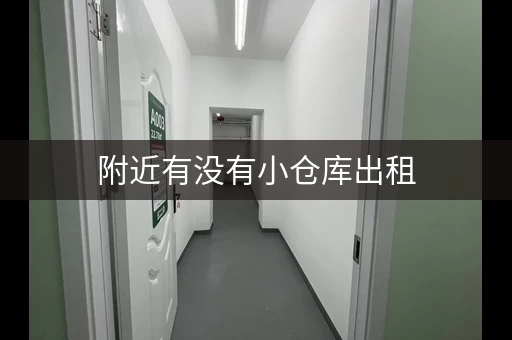 附近有没有小仓库出租，附近的小仓库出租信息大全