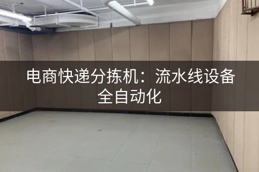 电商快递分拣机：流水线设备全自动化