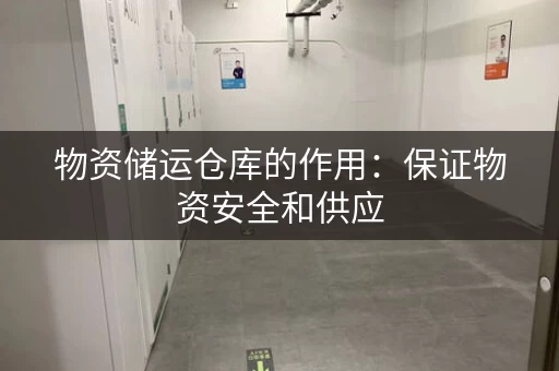 物资储运仓库的作用：保证物资安全和供应