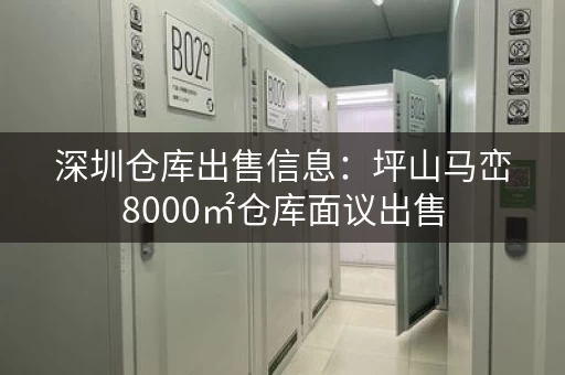 深圳仓库出售信息：坪山马峦8000㎡仓库面议出售