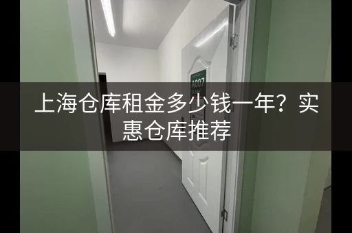 上海仓库租金多少钱一年？实惠仓库推荐