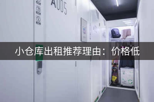 小仓库出租推荐理由：价格低，空间小，适合多种需求