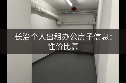 长治个人出租办公房子信息：性价比高，拎包入住