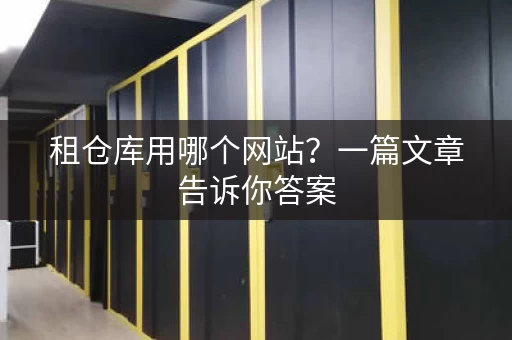 租仓库用哪个网站?一篇文章告诉你答案 租仓库用哪个网站?一篇文章告诉你答案
