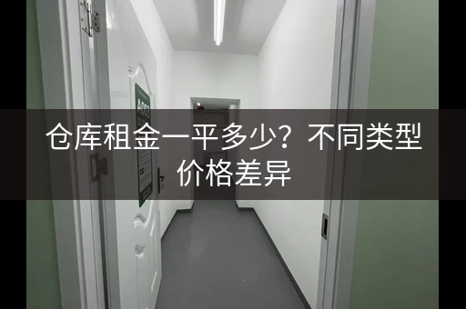 仓库租金一平多少？不同类型价格差异