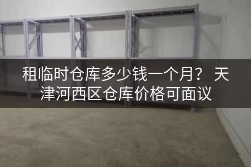 租临时仓库多少钱一个月？ 仓库价格可面议
