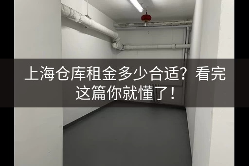 上海仓库租金多少合适?看完这篇你就懂了! 上海仓库租金多少合适?看完这篇你就懂了!