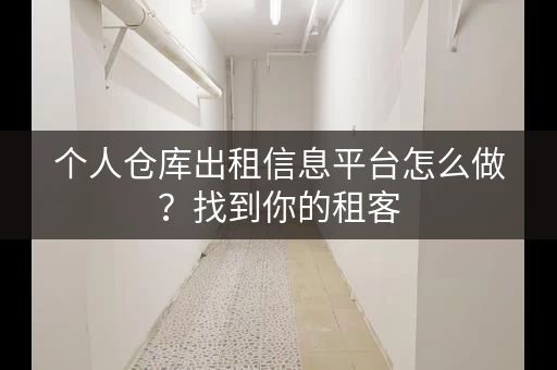 个人仓库出租信息平台怎么做?找到你的租客 个人仓库出租信息平台怎么做?找到你的租客