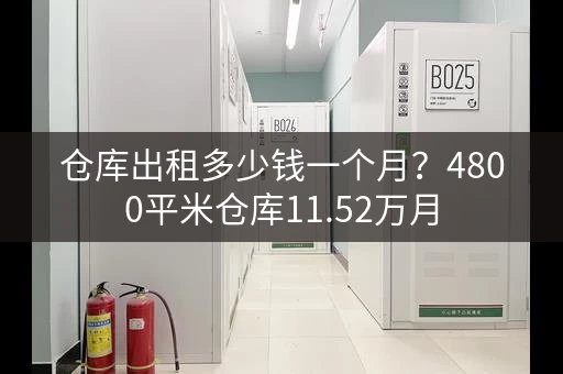 仓库出租多少钱一个月？4800平米仓库11.52万月