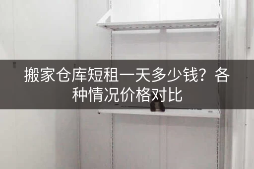 搬家仓库短租一天多少钱？各种情况价格对比