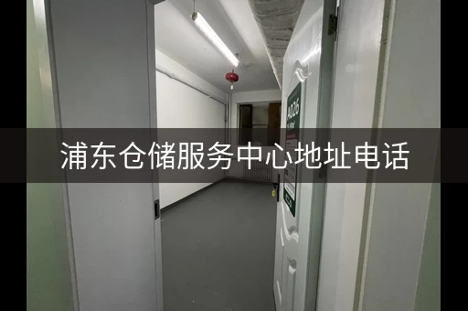 浦东仓储服务中心地址电话，服务好，价格优！