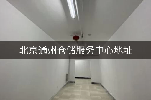 北京通州仓储服务中心地址，快速查询