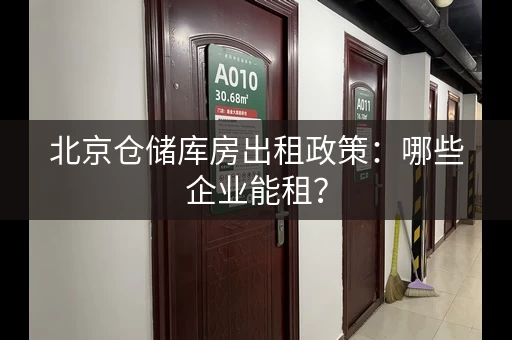 北京仓储库房出租政策：哪些企业能租？