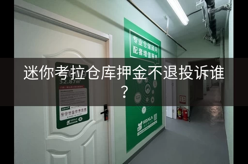 迷你考拉仓库押金不退投诉谁？