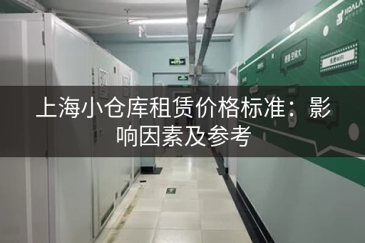 上海小仓库租赁价格标准：影响因素及参考