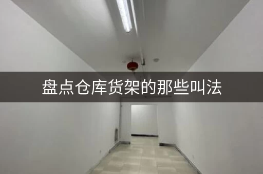 盘点仓库货架的那些叫法，你了解吗？