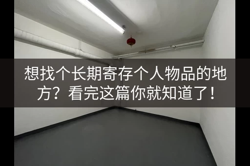 想找个长期寄存个人物品的地方？看完这篇你就知道了！