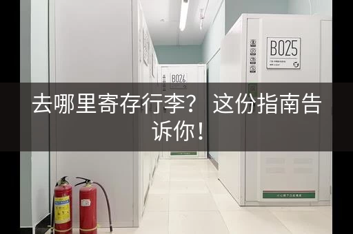 去哪里寄存行李？ 这份指南告诉你！