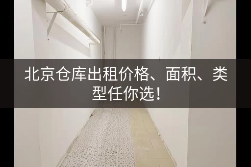 北京仓库出租价格、面积、类型任你选！