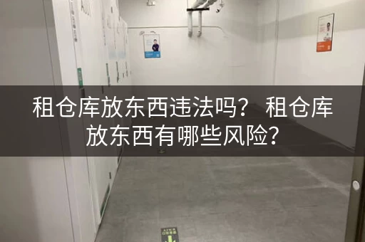 租仓库放东西违法吗? 租仓库放东西有哪些风险? 租仓库放东西违法吗? 租仓库放东西有哪些风险?