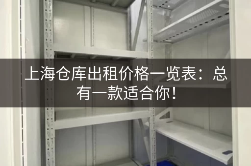 上海仓库出租价格一览表：总有一款适合你！