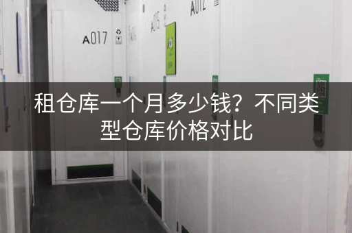 租仓库一个月多少钱？不同类型仓库价格对比