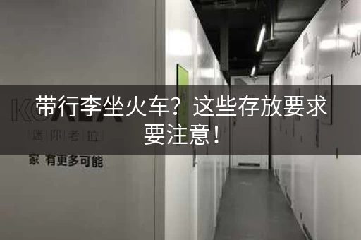 带行李坐火车？这些存放要求要注意！