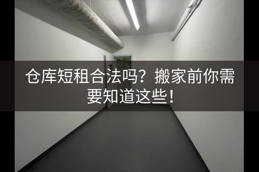 仓库短租合法吗？搬家前你需要知道这些！