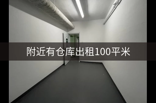 附近有仓库出租100平米，价格面议