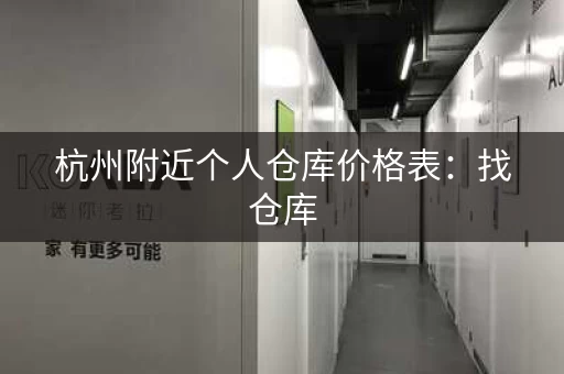 杭州附近个人仓库价格表：找仓库，省心省力！