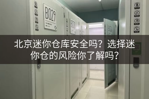 北京迷你仓库安全吗?选择迷你仓的风险你了解吗? 北京迷你仓库安全吗?选择迷你仓的风险你了解吗?