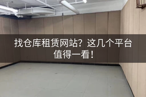找仓库租赁网站？这几个平台值得一看！