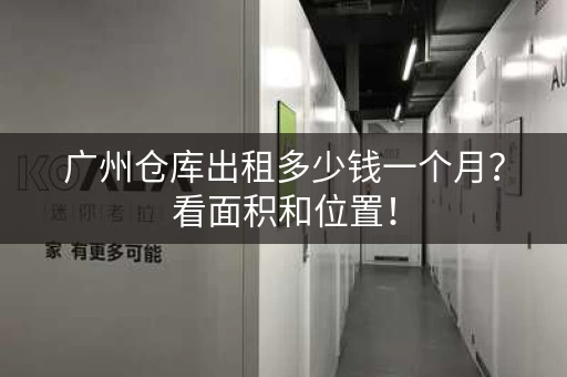 广州仓库出租多少钱一个月?看面积和位置! 广州仓库出租多少钱一个月?看面积和位置!