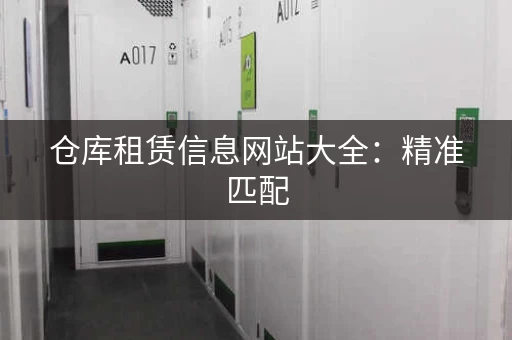 仓库租赁信息网站大全：精准匹配，找到合适仓库！