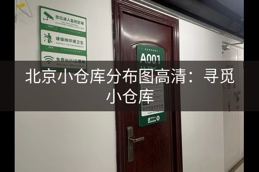 北京小仓库分布图高清:寻觅小仓库,地图带你找到! 北京小仓库分布图高清:寻觅小仓库,地图带你找到!